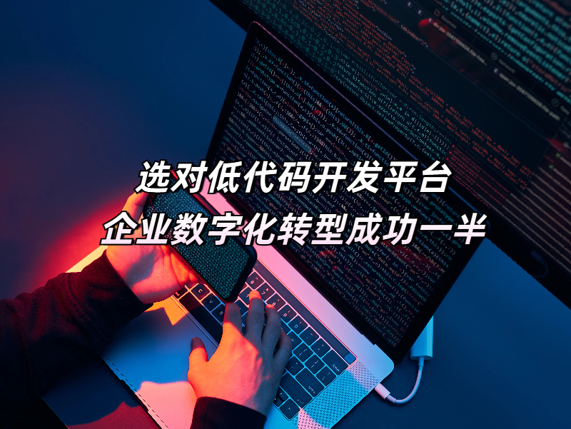 選對(duì)低代碼開發(fā)平臺(tái)，企業(yè)數(shù)字化轉(zhuǎn)型成功一半